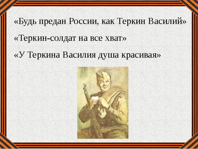 «Будь предан России, как Теркин Василий» «Теркин-солдат на все хват» «У Теркина Василия душа красивая»