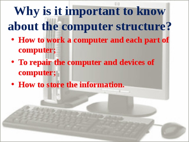 Why is it important to know about the computer structure?