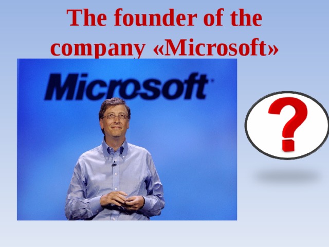 The founder of the company « Microsoft »