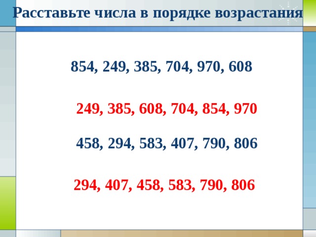 Расставьте числа в порядке возрастания 854, 249, 385, 704, 970, 608 249, 385, 608, 704, 854, 970 458, 294, 583, 407, 790, 806 294, 407, 458, 583, 790, 806