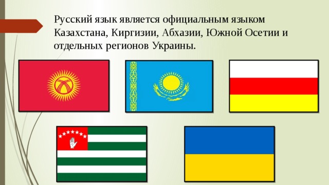 Русский язык является официальным языком Казахстана, Киргизии, Абхазии, Южной Осетии и отдельных регионов Украины.