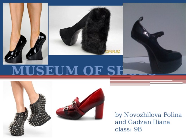 MUSEUM OF SHOES by Novozhilova Polina and Gadzan Iliana  class: 9B