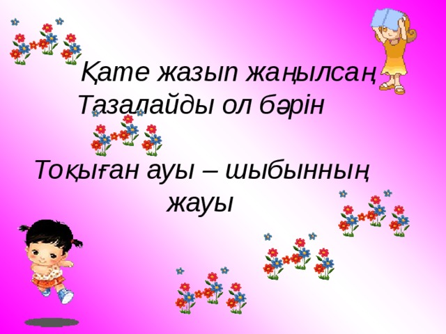 Қате жазып жаңылсаң  Тазалайды ол бәрін   Тоқыған ауы – шыбынның жауы