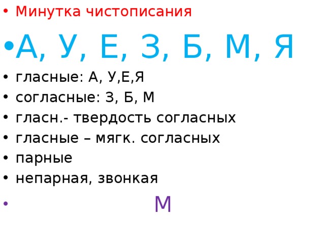 Минутка чистописания А, У, Е, З, Б, М, Я гласные: А, У,Е,Я согласные: З, Б, М гласн.- твердость согласных гласные – мягк. согласных парные непарная, звонкая  М