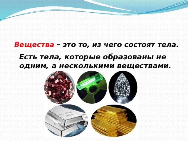 Вещества – это то, из чего состоят тела.    Есть тела, которые образованы не одним, а несколькими веществами.