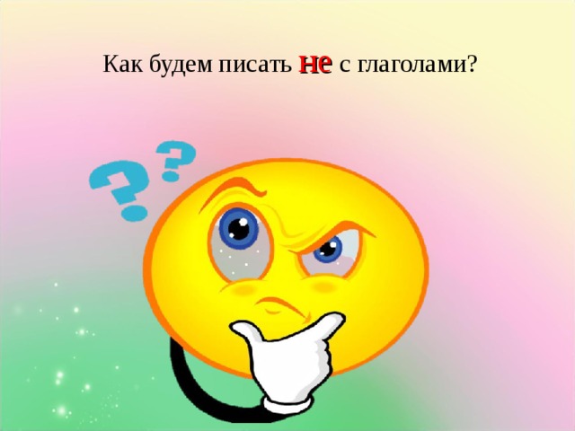   Как будем писать не с глаголами?   Клик Появляется слайд с темой урока