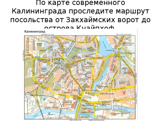 По карте современного Калининграда проследите маршрут посольства от Закхаймских ворот до острова Кнайпхоф.