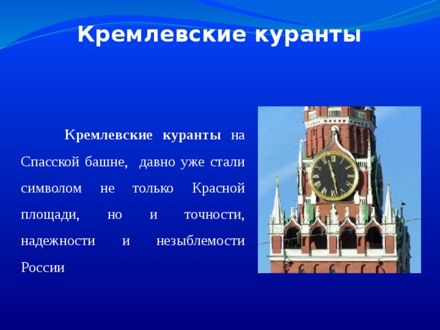 Кремлевские куранты  Кремлевские куранты на Спасской башне, давно уже стали символом не только Красной площади, но и точности, надежности и незыблемости России