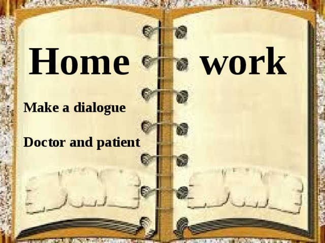 Home work Make a dialogue  Doctor and patient