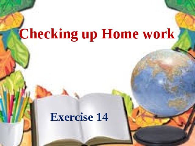 Checking up Home work   Exercise 14