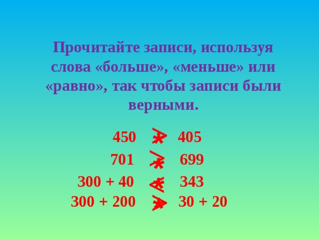 Прочитайте записи, используя слова «больше», «меньше» или «равно», так чтобы записи были верными.   * 405 450 * 701  699  * 343 300 + 40 * 30 + 20 300 + 200