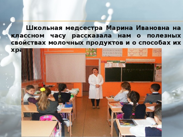 Школьная медсестра Марина Ивановна на классном часу рассказала нам о полезных свойствах молочных продуктов и о способах их хранения.