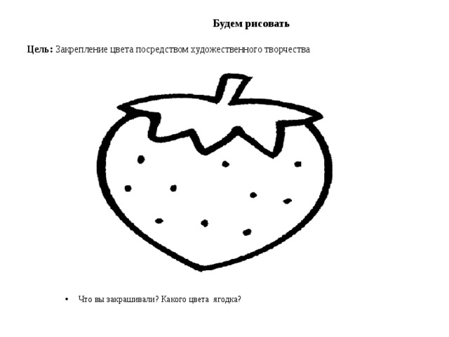 Будем рисовать   Цель: Закрепление цвета посредством художественного творчества