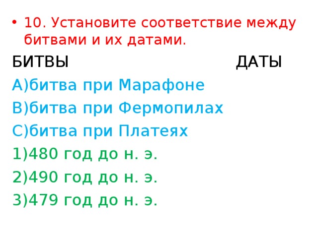 10. Установите соответствие между битвами и их датами. БИТВЫ ДАТЫ битва при Марафоне битва при Фермопилах битва при Платеях 480 год до н. э. 490 год до н. э. 479 год до н. э.