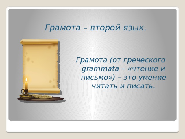 Грамота – второй язык.   Грамота (от греческого grammata – «чтение и письмо») – это умение читать и писать.