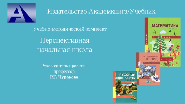 Издательство Академкнига/Учебник Учебно-методический комплект Перспективная начальная школа Руководитель проекта – профессор  Р.Г. Чуракова