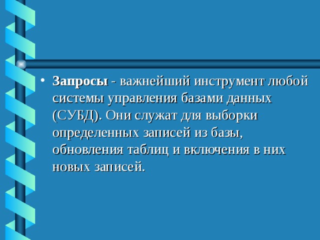 Запросы - важнейший инструмент любой системы управления базами данных (СУБД). Они служат для выборки определенных записей из базы, обновления таблиц и включения в них новых записей.