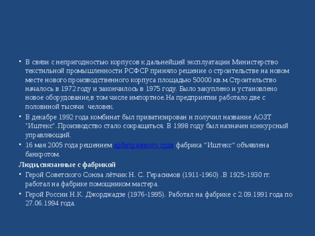 В связи с непригодностью корпусов к дальнейшей эксплуатации Министерство текстильной промышленности РСФСР приняло решение о строительстве на новом месте нового производственного корпуса площадью 50000 кв.м.Строительство началось в 1972 году и закончилось в 1975 году. Было закуплено и установлено новое оборудование,в том числе импортное.На предприятии работало две с половиной тысячи человек. В декабре 1992 года комбинат был приватизирован и получил название АОЗТ 