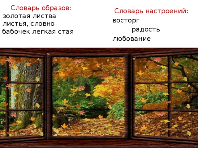 Словарь образов: золотая листва листья, словно бабочек легкая стая Словарь настроений: восторг   радость любование