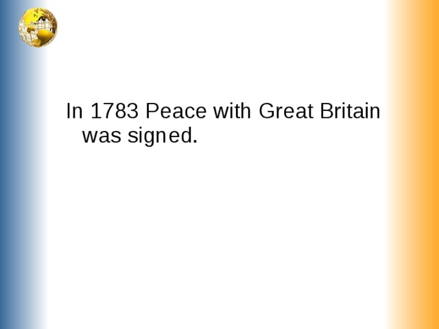 In 1783 Peace with Great Britain was signed.