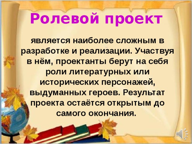 Ролевой проект является наиболее сложным в разработке и реализации. Участвуя в нём, проектанты берут на себя роли литературных или исторических персонажей, выдуманных героев. Результат проекта остаётся открытым до самого окончания.