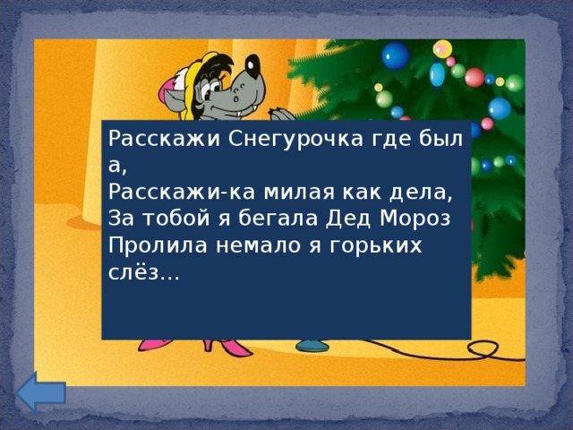 Расскажи Снегурочка где была,  Расскажи-ка милая как дела,  За тобой я бегала Дед Мороз  Пролила немало я горьких слёз...