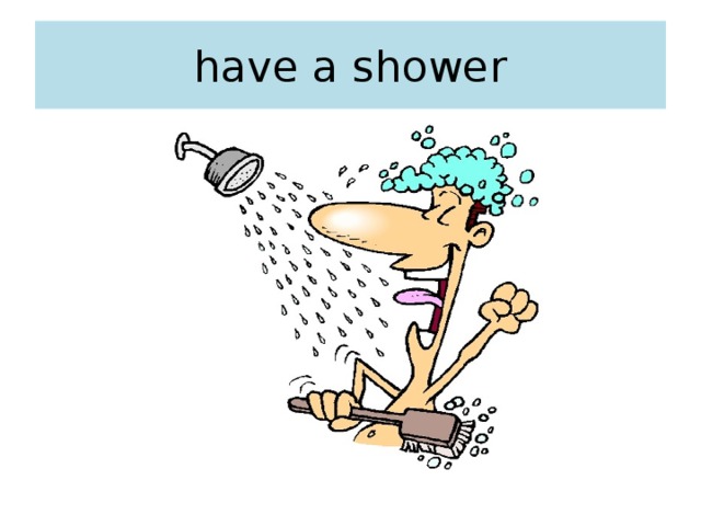 have a shower