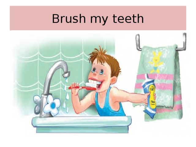 Brush my teeth