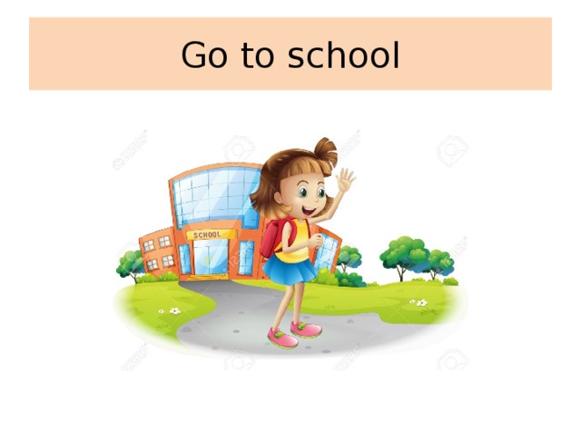 Go to school