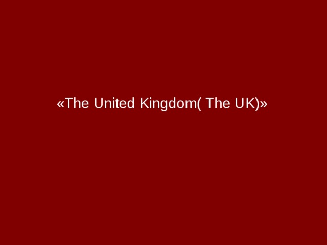 « The United Kingdom( The UK) »