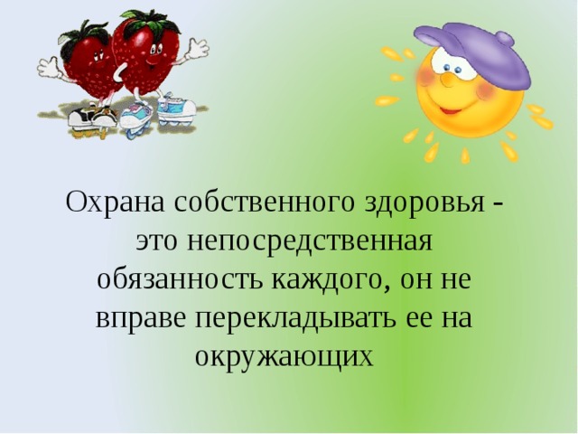 Охрана собственного здоровья - это непосредственная обязанность каждого, он не вправе перекладывать ее на окружающих