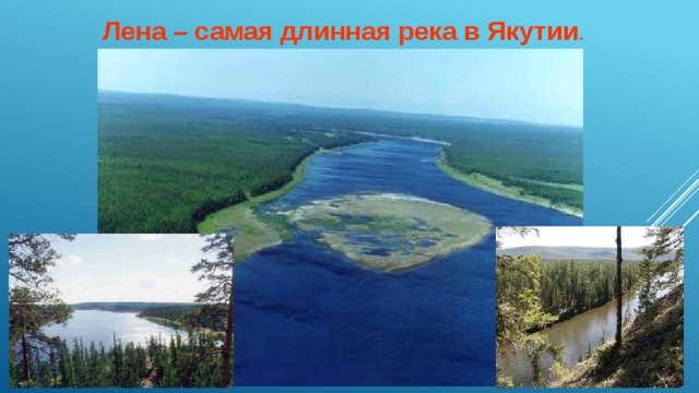 Лена – самая длинная река в Якутии .