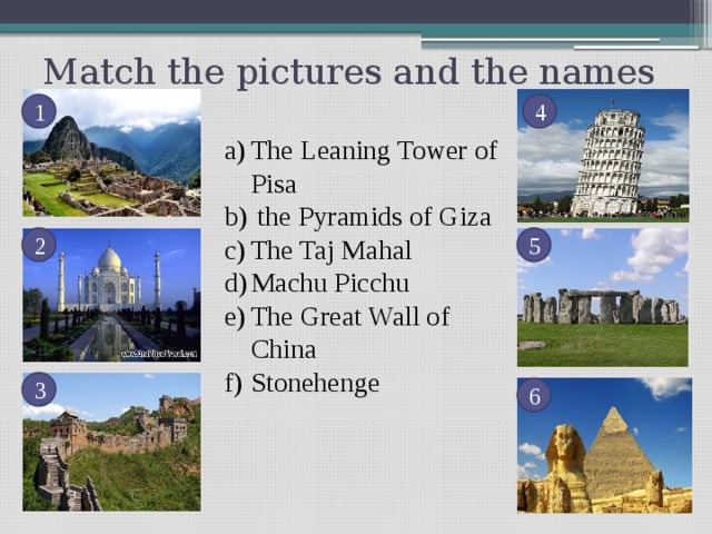 Match the pictures and the names 1 4 The Leaning Tower of Pisa  the Pyramids of Giza The Taj Mahal Machu Picchu The Great Wall of China Stonehenge 2 5 3 6