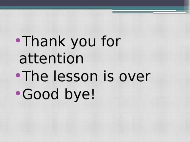 Thank you for attention The lesson is over Good bye!