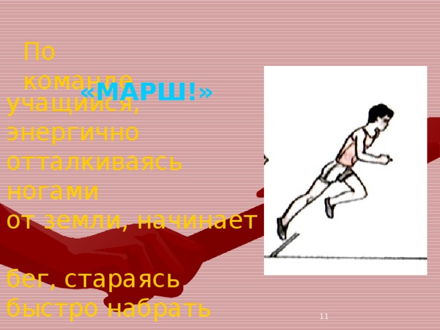 По команде «МАРШ!» учащийся, энергично отталкиваясь ногами  от земли, начинает  бег, стараясь быстро набрать скорость.