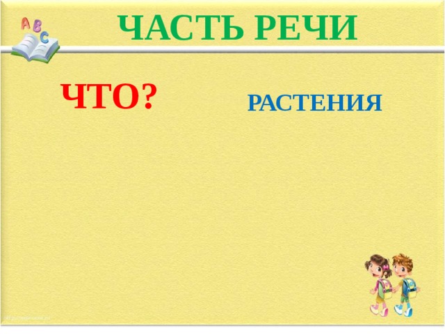 ЧАСТЬ РЕЧИ ЧТО?  РАСТЕНИЯ