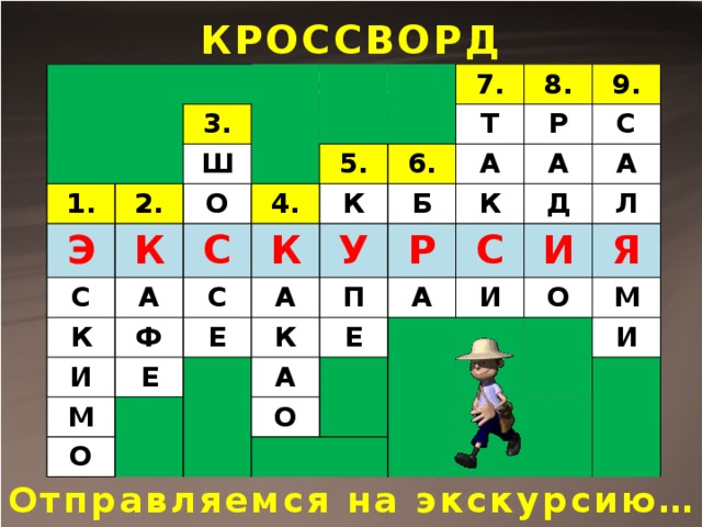 КРОССВОРД РАЗГАДАН !!! 3. 1. 2. Э Ш К С О 7. К А 5. С 4. 8. С Ф И К Т К 6. 9. Е А Р Б У А М Е Р К А С П К О Е А А А С Д И И Л О О Я М И Отправляемся на экскурсию…