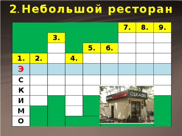 2 . Небольшой ресторан 3. 1. Э 2. С 7. 5. 4. К 8. 6. И 9. М О