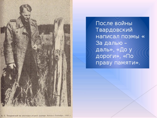 После войны Твардовский написал поэмы « За далью – даль», «До у дороги», «По праву памяти».