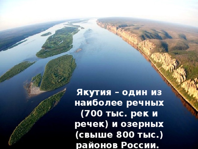 Якутия – один из наиболее речных (700 тыс. рек и речек) и озерных (свыше 800 тыс.) районов России.