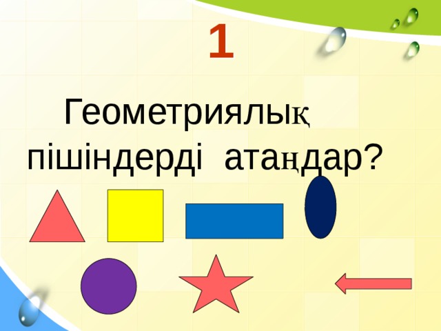 1  Геометриялық пішіндерді атаңдар?