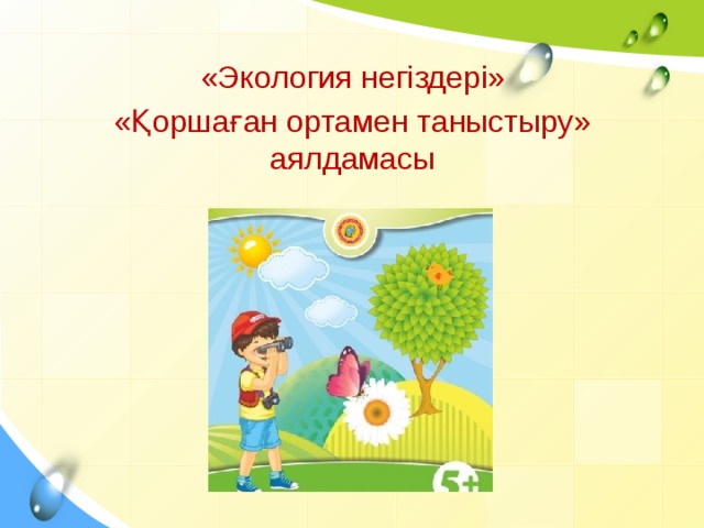 «Экология негіздері» «Қоршаған ортамен таныстыру» аялдамасы