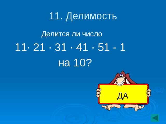 11. Делимость Делится ли число 11 · 21 · 31 · 41 · 51 - 1  на 10? ДА