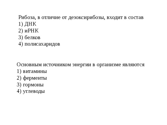 Рибоза, в отличие от дезоксирибозы, входит в состав ДНК иРНК белков полисахаридов Основным источником энергии в организме являются