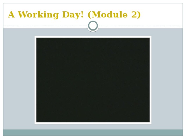 A Working Day! (Module 2)
