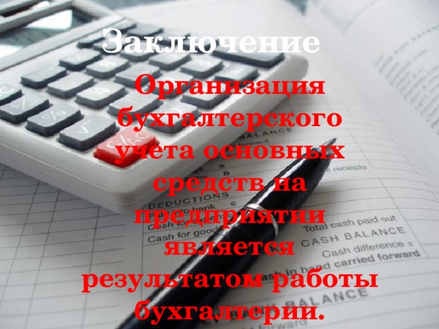 Заключение  Организация бухгалтерского учета основных средств на предприятии является результатом работы бухгалтерии.