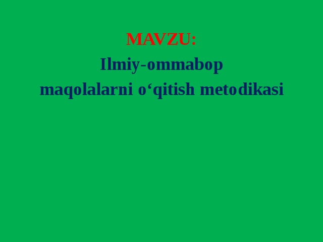 MAVZU: Ilmiy-ommabop maqolalarni o‘qitish metodikasi