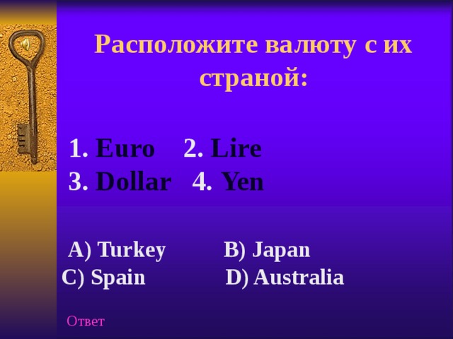 Расположите  валюту с их страной:  1. Euro 2. Lire   3. Dollar 4. Yen  A) Turkey B) Japan C) Spain D) Australia Ответ