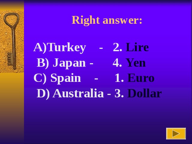 Right answer : Turkey - 2. Lire   B) Japan -   4. Yen C) Spain -   1. Euro  D) Australia - 3. Dollar