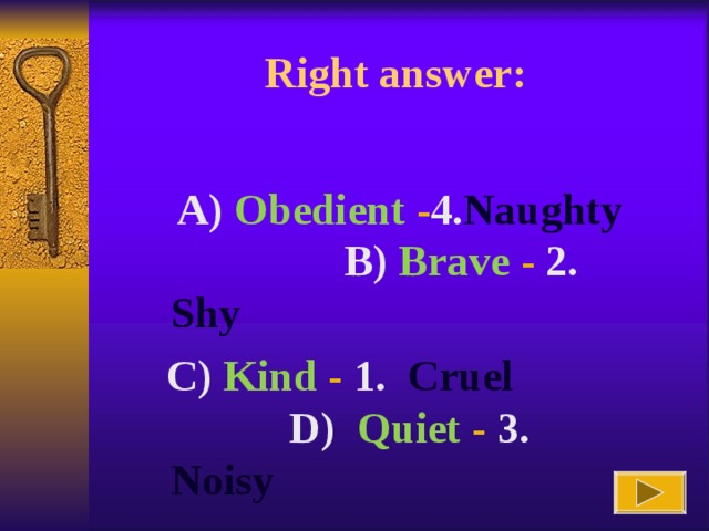 Right answer :  A) Obedient - 4. Naughty   B) Brave - 2. Shy  C) Kind  - 1. Cruel D) Quiet - 3. Noisy